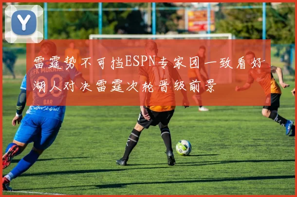 雷霆势不可挡ESPN专家团一致看好湖人对决雷霆次轮晋级前景